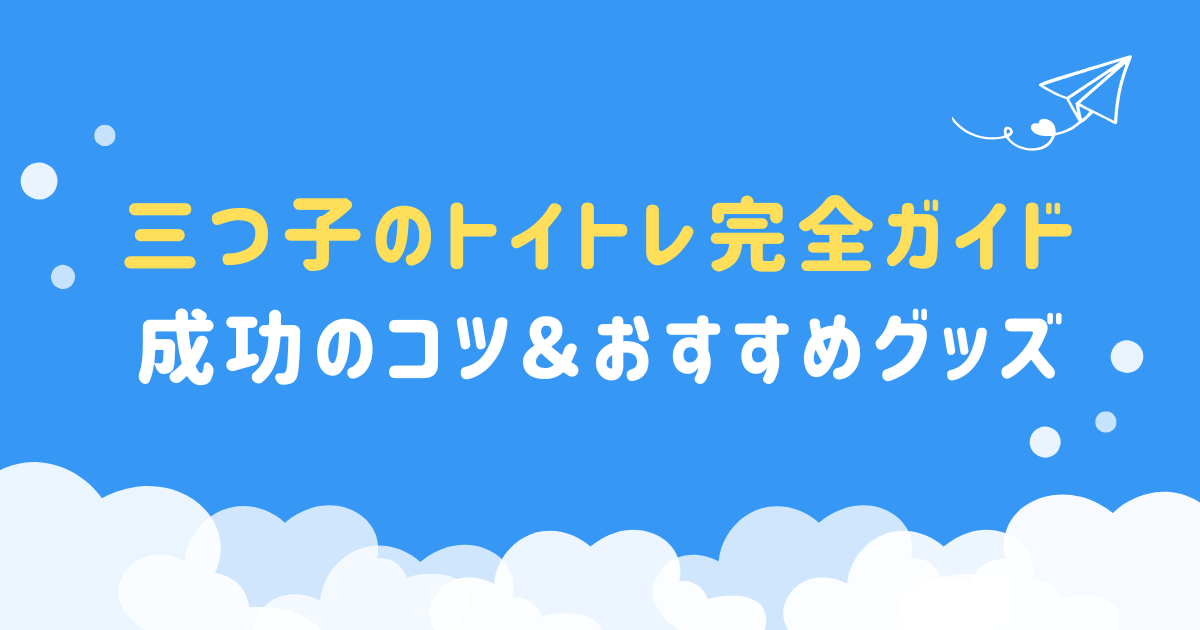 【三つ子のトイトレ完全ガイド】成功のコツ＆おすすめグッズ